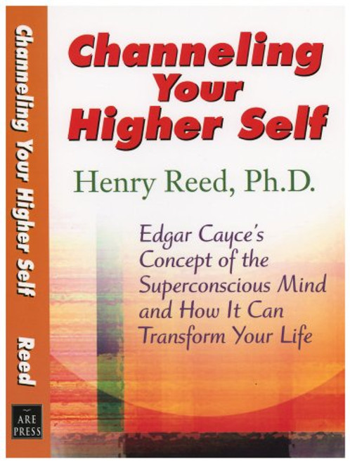 Channeling Your Higher Self: Edgar Cayce's Concept of the Superconscious Mind and How It Can Transform Your Life