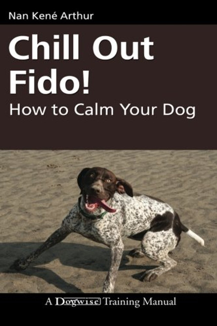 Chill Out Fido!: How to Calm Your Dog (Dogwise Training Manual)
