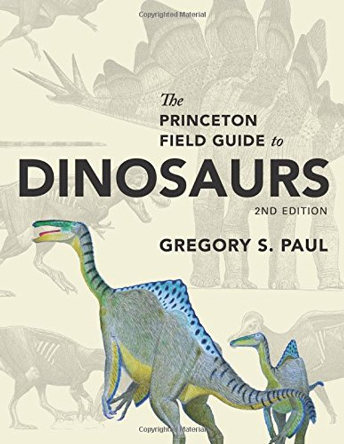 The Princeton Field Guide to Dinosaurs: Second Edition (Princeton Field Guides)