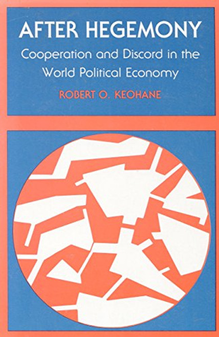 After Hegemony: Cooperation and Discord in the World Political Economy