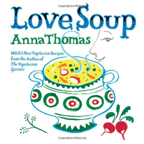 Love Soup: 160 All-New Vegetarian Recipes from the Author of the Vegetarian Epicure