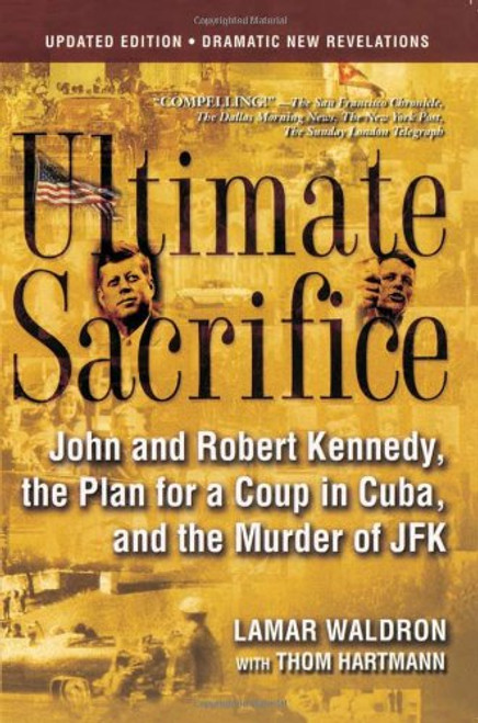 Ultimate Sacrifice: John and Robert Kennedy, the Plan for a Coup in Cuba, and the Murder of JFK