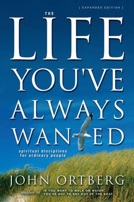 The Life You've Always Wanted: Spiritual Disciplines for Ordinary People