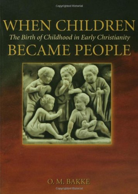 When Children Became People: The Birth of Childhood in Early Christianity