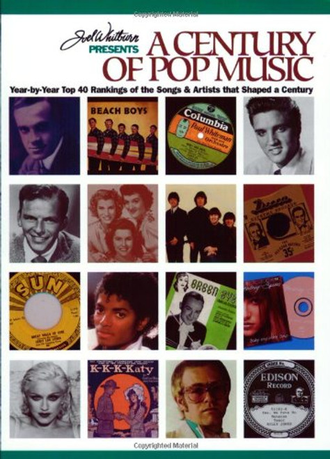 Joel Whitburn Presents a Century of Pop Music: Year-By-Year Top 40 Rankings of the Songs & Artists That Shaped a Century