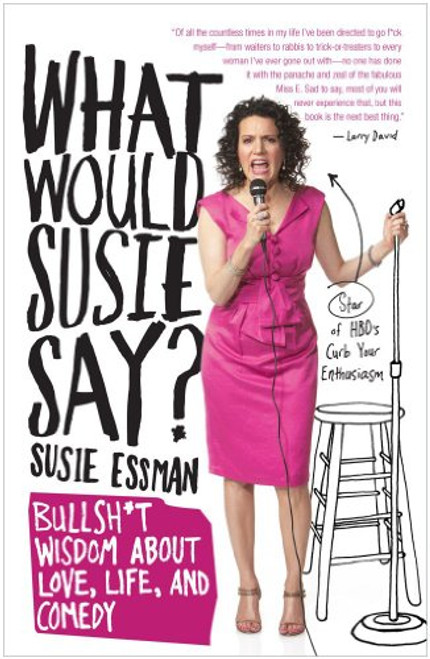 What Would Susie Say?: Bullsh*t Wisdom About Love, Life, and Comedy