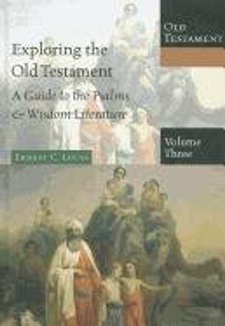 3: Exploring the Old Testament: A Guide to the Psalms & Wisdom Literature (Exploring the Bible: Old Testament)