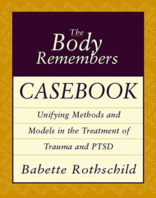 The Body Remembers Casebook: Unifying Methods and Models in the Treatment of Trauma and PTSD (Norton Professional Books (Paperback))