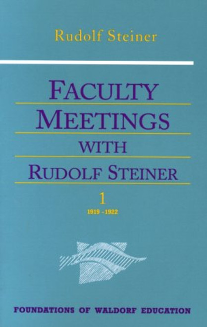 Faculty Meetings With Rudolf Steiner 1919-1922 (Foundations of Waldorf Education, 8)