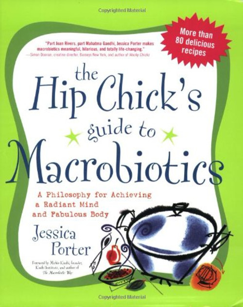 The Hip Chick's Guide to Macrobiotics: A Philosophy for achieving a Radiant Mind and a Fabulous Body