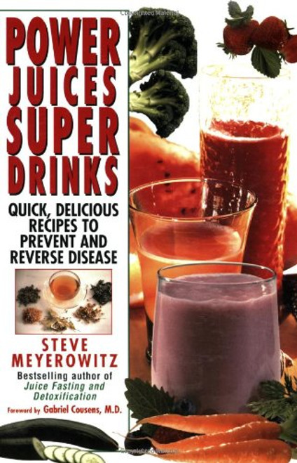 Power Juices, Super Drinks: Quick, Delicious Recipes to Prevent & Reverse Disease