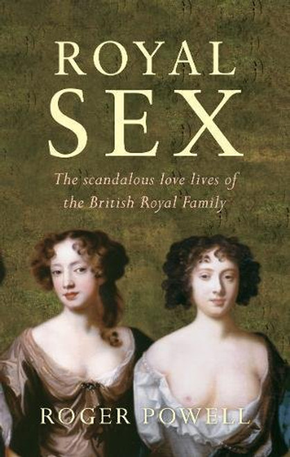 Royal Sex: The Scandalous Love Lives of the British Royal Family