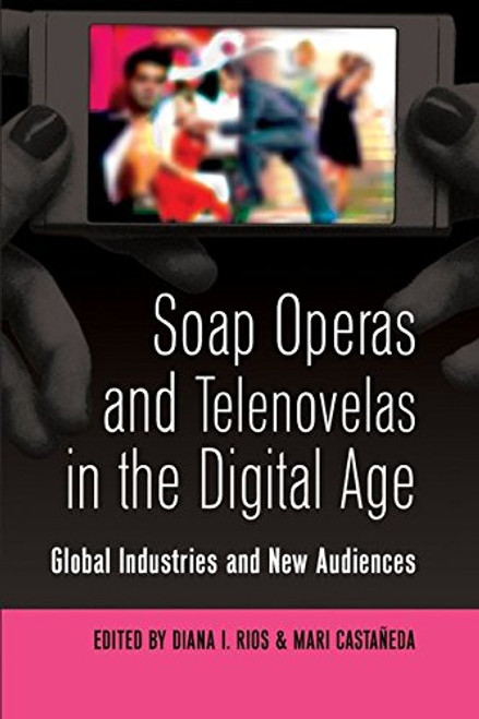 Soap Operas and Telenovelas in the Digital Age: Global Industries and New Audiences (Popular Culture and Everyday Life)