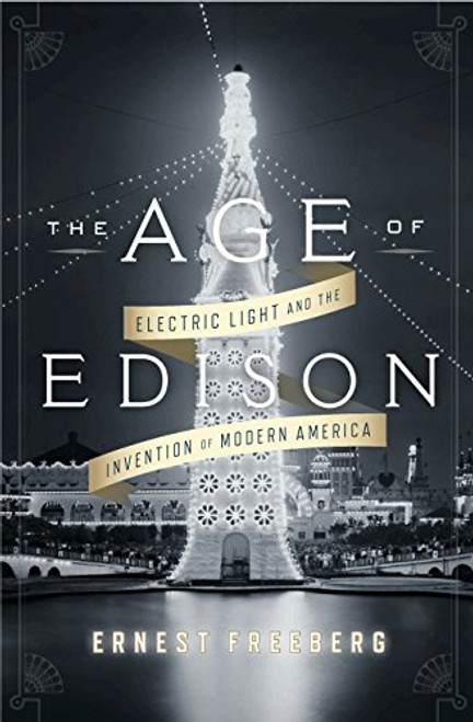 The Age of Edison: Electric Light and the Invention of Modern America (Penguin History American Life)