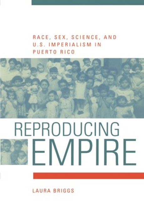 Reproducing Empire: Race, Sex, Science, and U.S. Imperialism in Puerto Rico