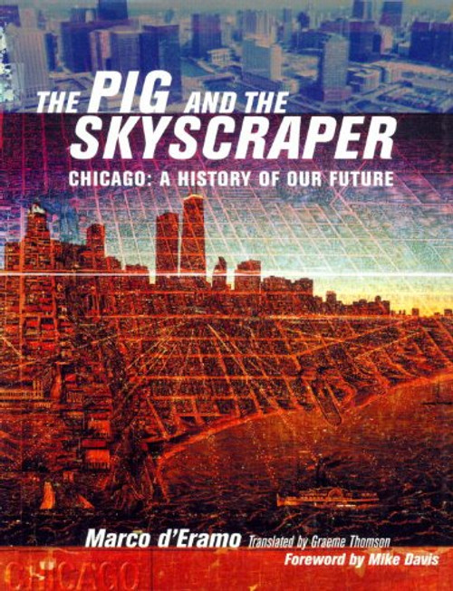 The Pig and the Skyscraper: Chicago: A History of Our Future