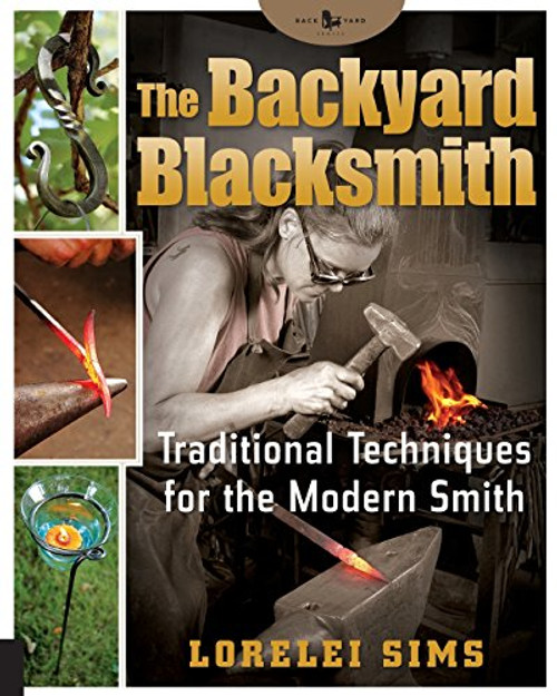 The Backyard Blacksmith: Traditional Techniques for the Modern Smith (Backyard Series)