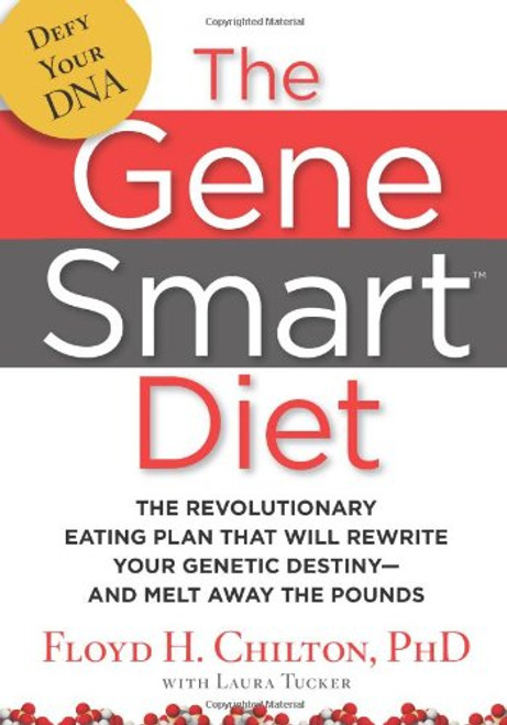 The Gene Smart Diet: The Revolutionary Eating Plan That Will Rewrite Your Genetic Destiny--And Melt Away the Pounds