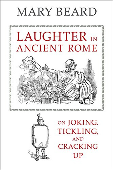 Laughter in Ancient Rome: On Joking, Tickling, and Cracking Up (Sather Classical Lectures)