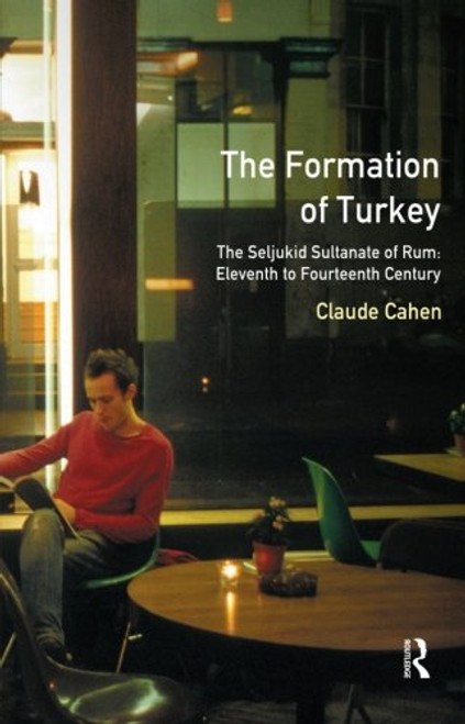 Formation of Turkey, The: The Seljukid Sultanate of Rum, Eleventh to Fourteenth Century