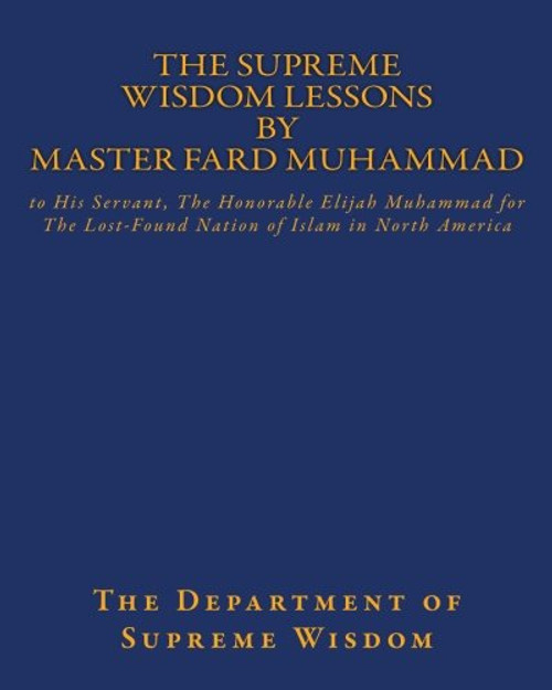 The Supreme Wisdom Lessons by Master Fard Muhammad: to His Servant, The Honorable Elijah Muhammad for The Lost-Found Nation of Islam in North America