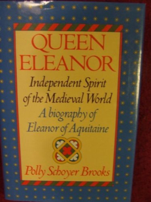 Queen Eleanor: Independent Spirit of the Medieval World; A Biography of Eleanor of Aquitaine