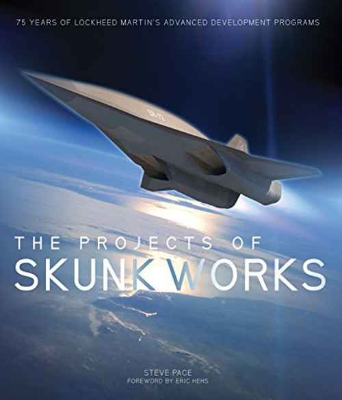 The Projects of Skunk Works: 75 Years of Lockheed Martin's Advanced Development Programs