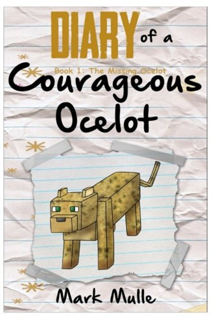 Diary of a Courageous Ocelot (Book 1): The Missing Ocelot (An Unofficial Minecraft Book for Kids Ages 9 - 12 (Preteen) (Volume 1)