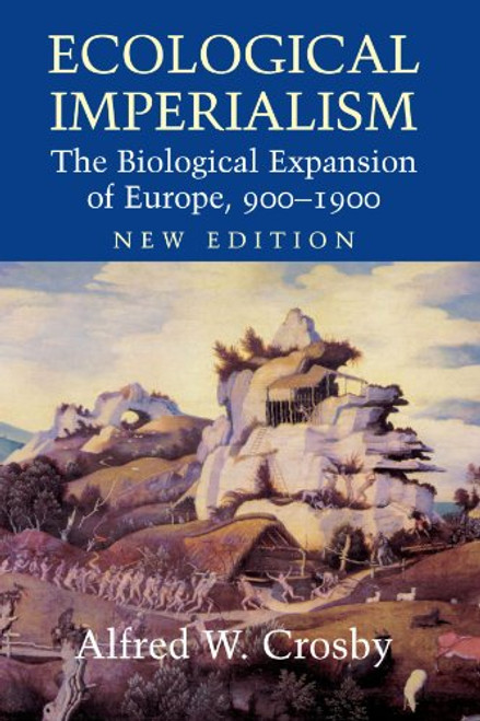 Ecological Imperialism: The Biological Expansion of Europe, 900-1900 (Studies in Environment and History)