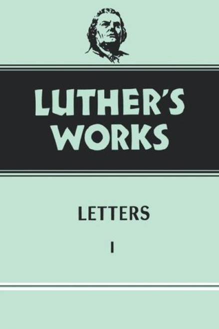 048: Luther's Works, Volume 48: Letters I