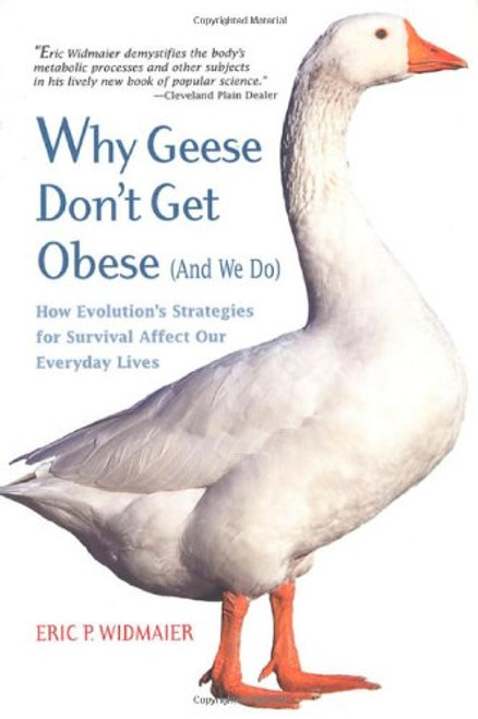 Why Geese Don't Get Obese (And We Do): How Evolution's Strategies for Survival Affect Our Everyday Lives