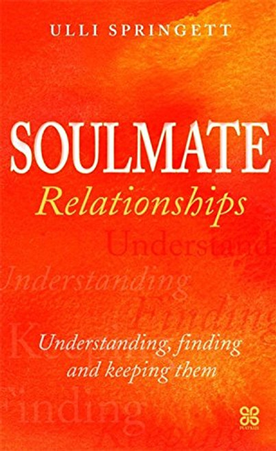 Soulmate Relationships: Understanding, Finding and Keeping Them