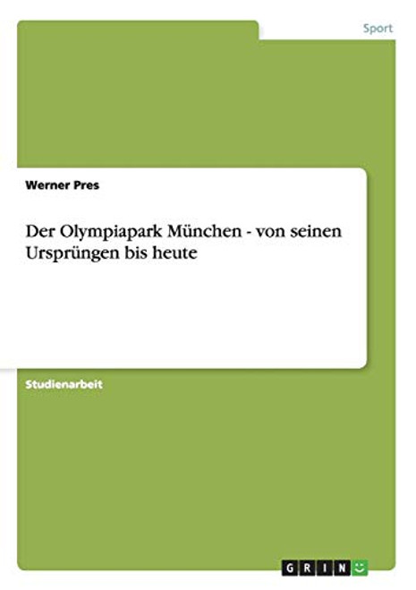 Der Olympiapark Mnchen - von seinen Ursprngen bis heute (German Edition)