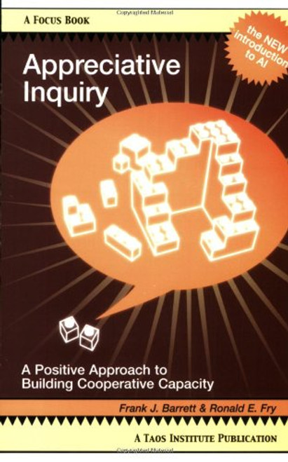 Appreciative Inquiry: A Positive Approach to Building Cooperative Capacity (Focus Book Series) (Focus Book a Taos Institute Publication)