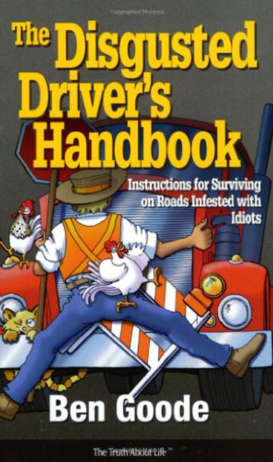 The Disgusted Driver's Handbook -- Instructions For Surviving on Roads Infested with Idiots. (Truth About Life)
