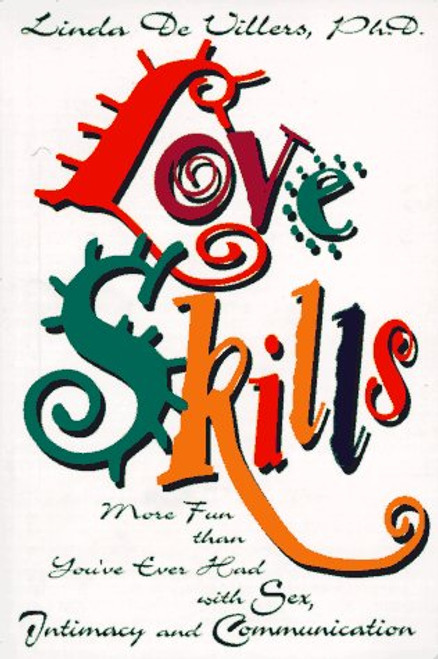 Love Skills: More Fun Than You'Ve Ever Had With Sex, Intimacy and Communication