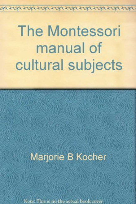 The Montessori manual of cultural subjects; a guide for teachers,