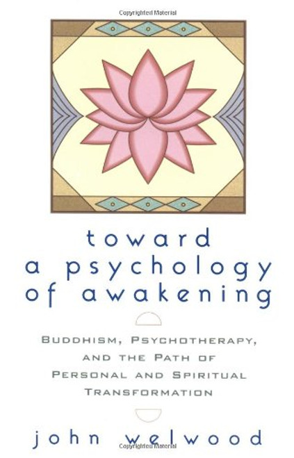 Toward a Psychology of Awakening: Buddhism, Psychotherapy, and the Path of Personal and Spiritual Transformation
