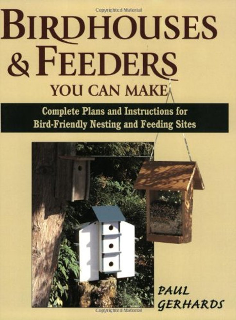 Birdhouses & Feeders You Can Make: Complete Plans and Instructions for Bird-Friendly Nesting and Feeding Sites