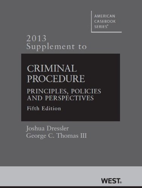 Criminal Procedure, Principles, Policies and Perspectives, 5th, 2013 Supplement (American Casebook Series)