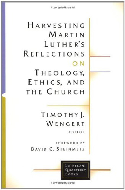 Harvesting Martin Luther's Reflections on Theology, Ethics, and the Church (Lutheran Quarterly Books)