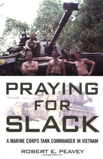 Praying for Slack: A Marine Corps Tank Commander in Viet Nam