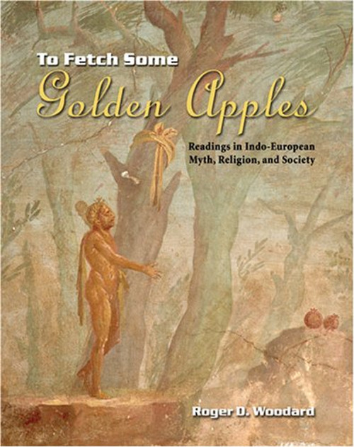 TO FETCH SOME GOLDEN APPLES: READINGS IN INDO-EUROPEAN MYTH, RELIGION, AND SOCIETY