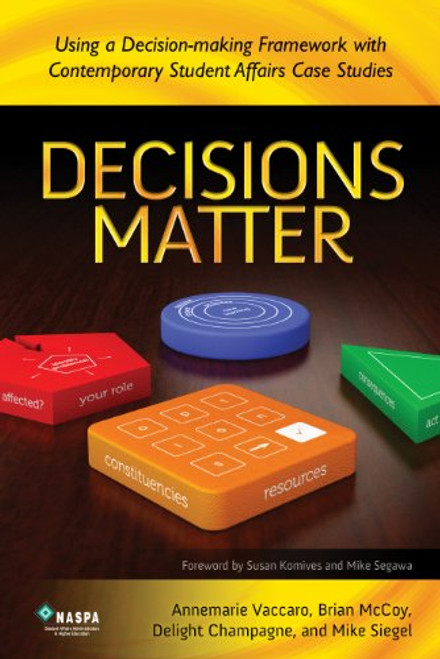 Decisions Matter Using a Decision-Making Framework with Contemporary Student Affairs Case Studies