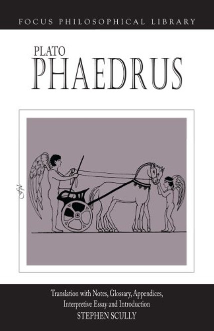 Plato : Phaedrus: A Translation With Notes, Glossary, Appendices, Interpretive Essay and Introduction (Focus Philosophical Library)
