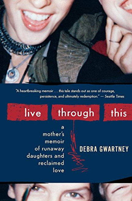 Live Through This: A Mother's Memoir of Runaway Daughters and Reclaimed Love