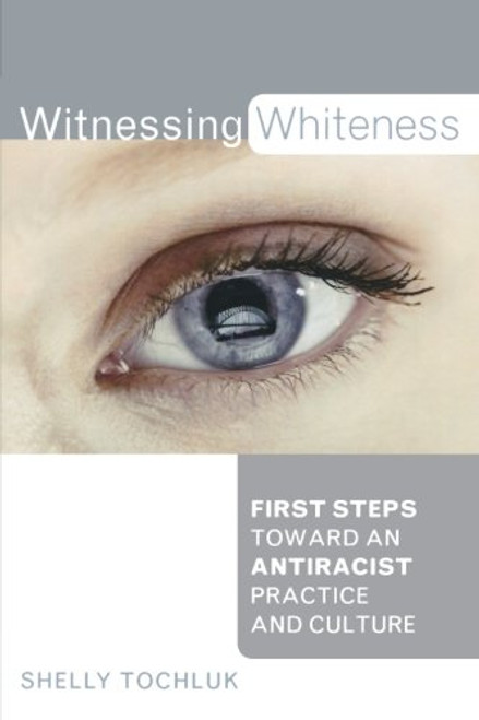 Witnessing Whiteness: First Steps Toward an Antiracist Practice and Culture