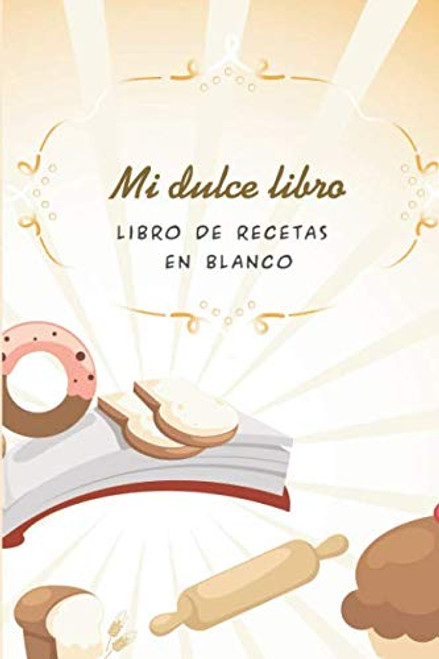 Mi dulce Libro - Libro de Recetas en Blanco: Cuaderno Recetario con hoja de Memorias para cada receta, 6in x 9 in (Spanish Edition)