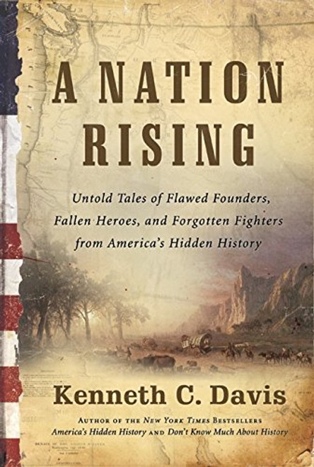 A Nation Rising: Untold Tales of Flawed Founders, Fallen Heroes, and Forgotten Fighters from Americas Hidden History