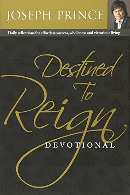 Destined to Reign Devotional: Daily Reflections for Effortless Success, Wholeness and Victorious Living